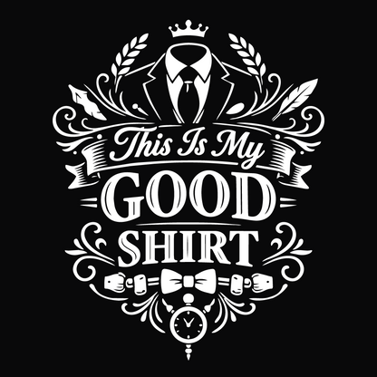 This Is My Good Shirt Fancy Version
