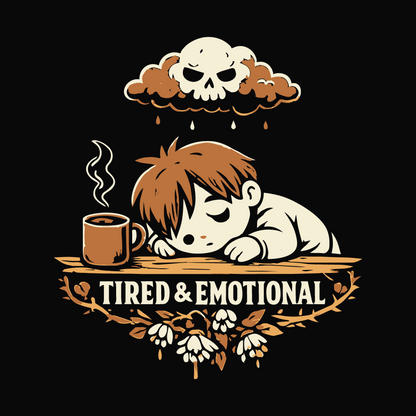 Tired and Emotional